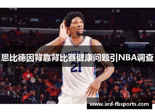 恩比德因背靠背比赛健康问题引NBA调查